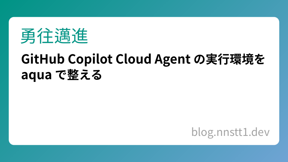 GitHub Copilot Cloud Agent の実行環境を aqua で整える | 勇往邁進